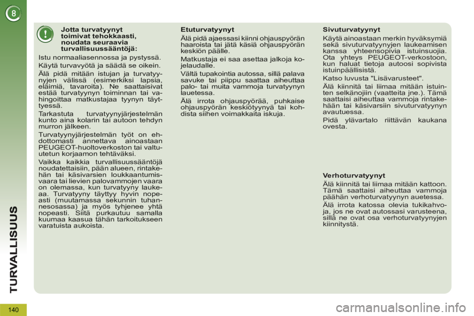 PEUGEOT 5008 2013  Omistajan Käsikirja (in Finnish) 140
Jotta turvatyynyt toimivat tehokkaasti,noudata seuraavia turvallisuussääntöjä: 
 Istu normaaliasennossa ja pystyssä. 
 Käytä turvavyötä ja säädä se oikein. 
 Älä pidä mitään istuj