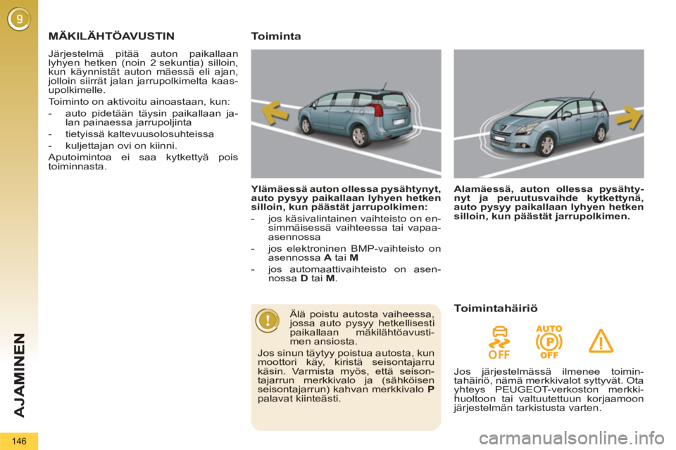PEUGEOT 5008 2013  Omistajan Käsikirja (in Finnish) AJ
A
146
   
 
 
 
 
MÄKILÄHTÖAVUSTIN 
 
Järjestelmä pitää auton paikallaanlyhyen hetken (noin 2 sekuntia) silloin,
kun käynnistät auton mäessä eli ajan,jolloin siirrät jalan jarrupolkimel