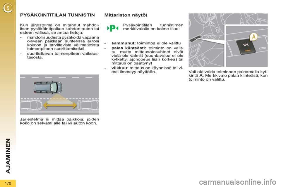 PEUGEOT 5008 2013  Omistajan Käsikirja (in Finnish) AJ
A
170
   
 
 
 
 
PYSÄKÖINTITILAN TUNNISTIN 
 
 
Kun järjestelmä on mitannut mahdol-lisen pysäköintipaikan kahden auton taiesteen välissä, se antaa tietoja: 
-mahdollisuudesta pysäköidä 