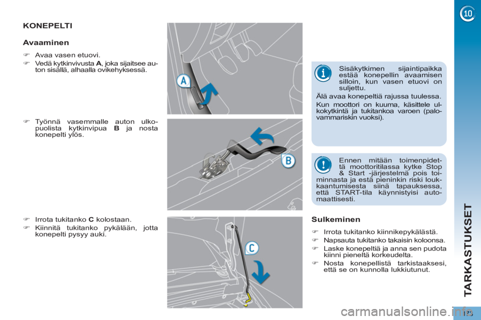 PEUGEOT 5008 2013  Omistajan Käsikirja (in Finnish) TARKASTUKSET
173
   
 
 
 
 
 
 
 
 
 
 
KONEPELTI 
�) 
 Työnnä vasemmalle auton ulko-puolista kytkinvipua  B 
 ja nostakonepelti ylös. 
�) 
 Irrota tukitanko  C 
 kolostaan. 
�) 
 Kiinnitä tukita