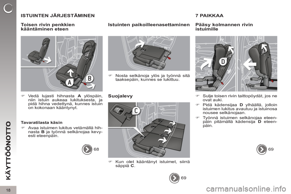 PEUGEOT 5008 2013  Omistajan Käsikirja (in Finnish) K
Ä
Y
18
  ISTUINTEN JÄRJESTÄMINEN
Suo
jalevy 
Istuinten paikoilleenasettaminen
   
 
�) 
  Nosta selkänoja ylös ja työnnä sitä 
taaksepäin, kunnes se lukittuu.  
 
   
Tavaratilasta käsin 
