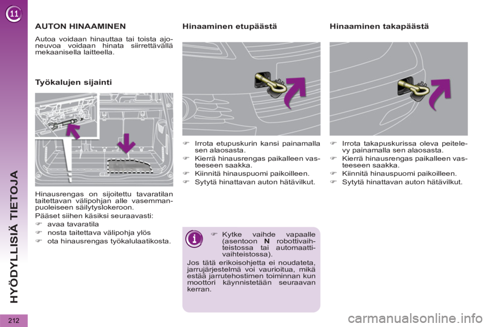 PEUGEOT 5008 2013  Omistajan Käsikirja (in Finnish) HYÖDYLLISIÄ TIETOJA
212
   
 
 
 
AUTON HINAAMINEN 
 
Autoa voidaan hinauttaa tai toista ajo-
neuvoa voidaan hinata siirrettävällä 
mekaanisella laitteella. 
   
 
 
 
 
Työkalujen sijainti    
