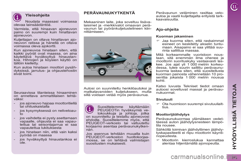 PEUGEOT 5008 2013  Omistajan Käsikirja (in Finnish) HYÖDYLLISIÄ TIETOJA
213
   
 
 
 
 
 
PERÄVAUNUKYTKENTÄ 
 
 
Autosi on suunniteltu henkilöautoksi ja 
matkatavaroiden kuljetukseen, mutta 
sillä voidaan vetää myös perävaunua.  
 
 
Ajo-ohje