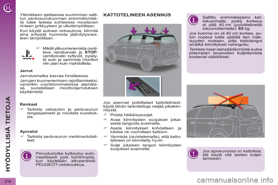 PEUGEOT 5008 2013  Omistajan Käsikirja (in Finnish) HYÖDYLLISIÄ TIETOJA
214
  Ylämäkeen ajettaessa suurimman salli-
tun perävaunukuorman enimmäismää-
rä tulee laskea suhteessa noustavan 
rinteen jyrkkyyteen ja ulkolämpötilaan. 
  Kun käytä