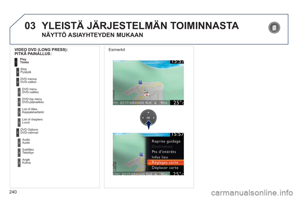 PEUGEOT 5008 2013  Omistajan Käsikirja (in Finnish) 240
03
3
3
  DVD menuDVD-valikko
 
DVD top menuDVD-päävalikko 
3 
List of titlesKappaleluettelot 
3 
List of chaptersLuvut 
 
VIDEO DVD (LONG PRESS):PITKÄ PAINALLUS:(
PlayToisto 1
 YLEISTÄ JÄRJES