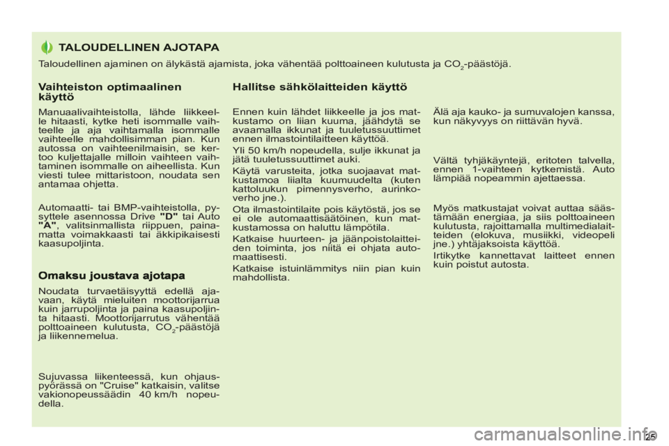 PEUGEOT 5008 2013 Omistajan Käsikirja (in Finnish) Vaihteiston optimaalinen käyttö
Manuaalivaihteistolla, lähde liikkeel-
le hitaasti, kytke heti isommalle vaih-
teelle ja aja vaihtamalla isommalle
vaihteelle mahdollisimman pian. Kun
autossa PEUGEOT 5008 2013 Omistajan Käsikirja (in Finnish) Vaihteiston optimaalinen käyttö
Manuaalivaihteistolla, lähde liikkeel-
le hitaasti, kytke heti isommalle vaih-
teelle ja aja vaihtamalla isommalle
vaihteelle mahdollisimman pian. Kun
autossa