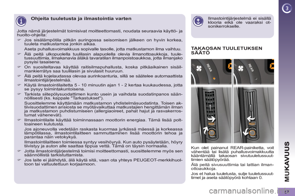 PEUGEOT 5008 2013 Omistajan Käsikirja (in Finnish) M
U
57
Ilmastointijärjestelmä ei sisälläklooria eikä ole vaaraksi ot-sonikerrokselle.
Ohjeita tuuletusta ja ilmastointia varten
TAKAOSAN TUULETUKSEN
PEUGEOT 5008 2013 Omistajan Käsikirja (in Finnish) M
U
57
Ilmastointijärjestelmä ei sisälläklooria eikä ole vaaraksi ot-sonikerrokselle.
Ohjeita tuuletusta ja ilmastointia varten
TAKAOSAN TUULETUKSEN