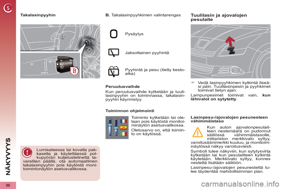 PEUGEOT 5008 2013 Omistajan Käsikirja (in Finnish) NÄ
K
96
Tuulilasin ja ajovalojen
pesulaite
B.
Takalasinpyyhkimen valintarengas
Pysäytys
Jaksottainen pyyhintä
Pyyhintä ja pesu (tietty kesto-
aika) PEUGEOT 5008 2013 Omistajan Käsikirja (in Finnish) NÄ
K
96
Tuulilasin ja ajovalojen
pesulaite
B.
Takalasinpyyhkimen valintarengas
Pysäytys
Jaksottainen pyyhintä
Pyyhintä ja pesu (tietty kesto-
aika)