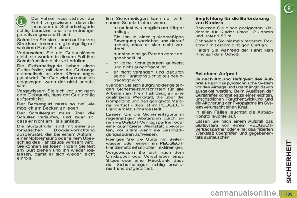 PEUGEOT 5008 2012 Betriebsanleitungen (in German) SI
C
135
Der Fahrer muss sich vor der
Fahrt vergewissern, dass die
Insassen die Sicherheitsgurte
richtig benutzen und alle ordnungs-
gemäß angeschnallt sind.
Schnallen Sie sich - a PEUGEOT 5008 2012 Betriebsanleitungen (in German) SI
C
135
Der Fahrer muss sich vor der
Fahrt vergewissern, dass die
Insassen die Sicherheitsgurte
richtig benutzen und alle ordnungs-
gemäß angeschnallt sind.
Schnallen Sie sich - a