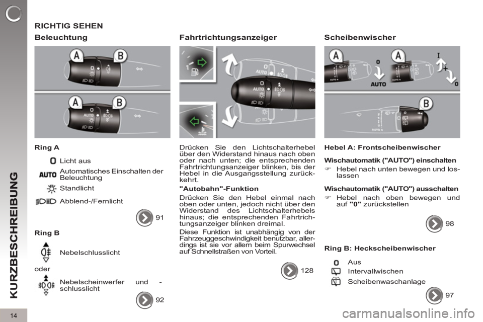 PEUGEOT 5008 2012  Betriebsanleitungen (in German) K
U
R
14
  RICHTIG SEHEN
   
Beleuchtun
g
 
 
Ring A 
  Licht aus 
   
Ring B   Standlicht 
  Abblend-/Fernlicht 
  Nebelschlusslicht 
  oder 
  Nebelscheinwerfer und -
schlusslicht    Automatisches E