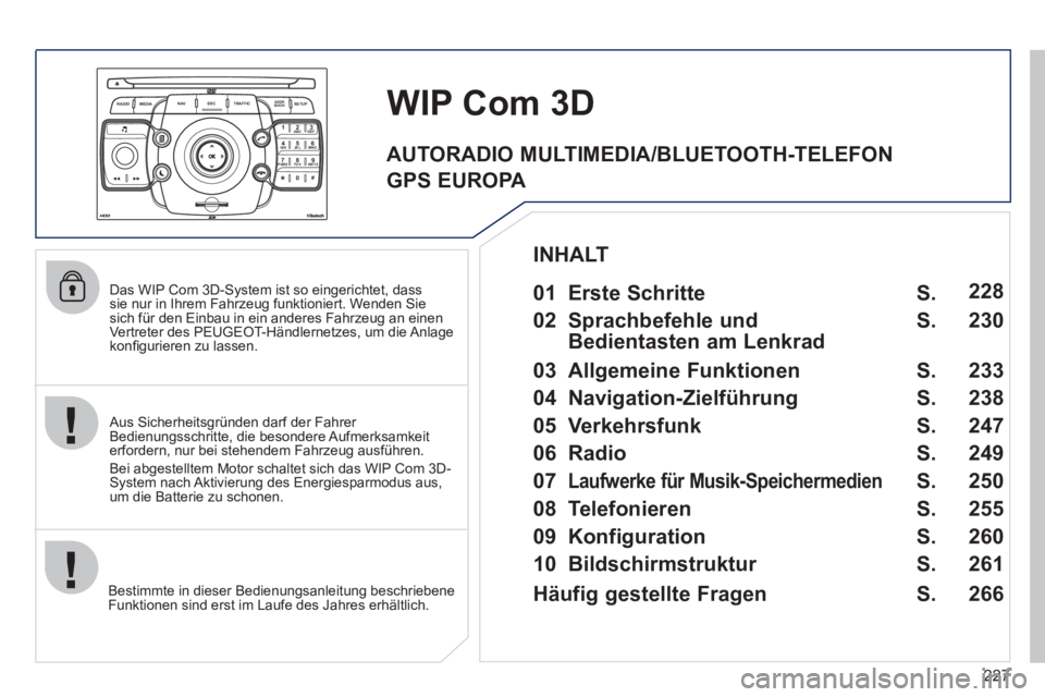 PEUGEOT 5008 2012  Betriebsanleitungen (in German) 227
2ABC3DEF5JKL4GHI6MNO8TUV7PQRS9WXYZ0*#
1
RADIO MEDIANAV ESC TRAFFIC
SETUPADDR
BOOK
   
Das WIP Com 3D-System ist so eingerichtet, dass sie nur in Ihrem Fahrzeug funktioniert. Wenden Sie sich für d