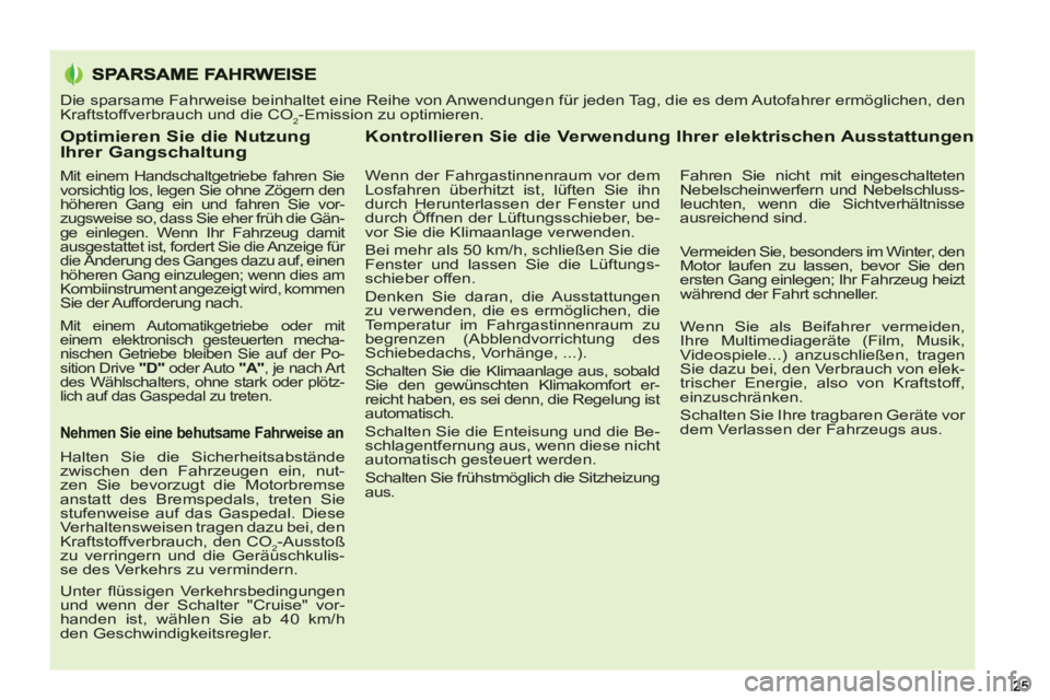 PEUGEOT 5008 2012 Betriebsanleitungen (in German) Optimieren Sie die Nutzung Ihrer Gangschaltung
Mit einem Handschaltgetriebe fahren Sie
vorsichtig los, legen Sie ohne Zögern den
höheren Gang ein und fahren Sie vor-
zugsweise so, dass Sie ehe PEUGEOT 5008 2012 Betriebsanleitungen (in German) Optimieren Sie die Nutzung Ihrer Gangschaltung
Mit einem Handschaltgetriebe fahren Sie
vorsichtig los, legen Sie ohne Zögern den
höheren Gang ein und fahren Sie vor-
zugsweise so, dass Sie ehe