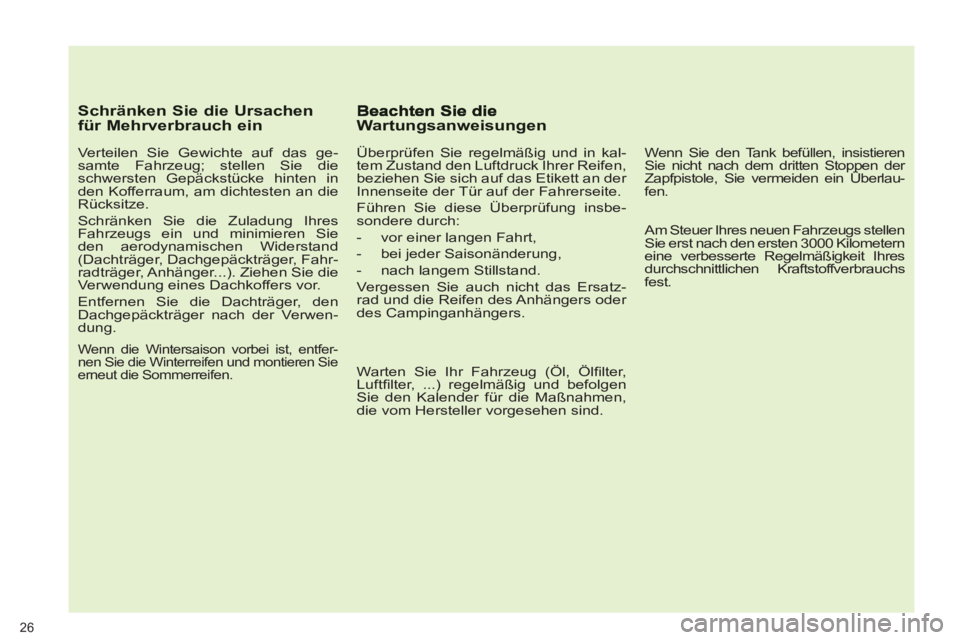 PEUGEOT 5008 2012 Betriebsanleitungen (in German) 26
Schränken Sie die Ursachen für Mehrverbrauch ein
Verteilen Sie Gewichte auf das ge-
samte Fahrzeug; stellen Sie die
schwersten Gepäckstücke hinten in
den Kofferraum, am dichtesten an PEUGEOT 5008 2012 Betriebsanleitungen (in German) 26
Schränken Sie die Ursachen für Mehrverbrauch ein
Verteilen Sie Gewichte auf das ge-
samte Fahrzeug; stellen Sie die
schwersten Gepäckstücke hinten in
den Kofferraum, am dichtesten an