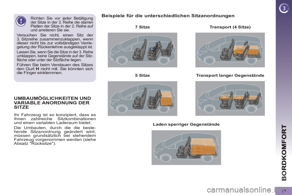 PEUGEOT 5008 2012 Betriebsanleitungen (in German) BO
73
UMBAUMÖGLICHKEITEN UNDVARIABLE ANORDNUNG DER
SITZE
Ihr Fahrzeug ist so konzipiert, dass es
Ihnen zahlreiche Sitzkombinationen
und einen variablen Laderaum bietet.
Die Umbauten, durch di PEUGEOT 5008 2012 Betriebsanleitungen (in German) BO
73
UMBAUMÖGLICHKEITEN UNDVARIABLE ANORDNUNG DER
SITZE
Ihr Fahrzeug ist so konzipiert, dass es
Ihnen zahlreiche Sitzkombinationen
und einen variablen Laderaum bietet.
Die Umbauten, durch di