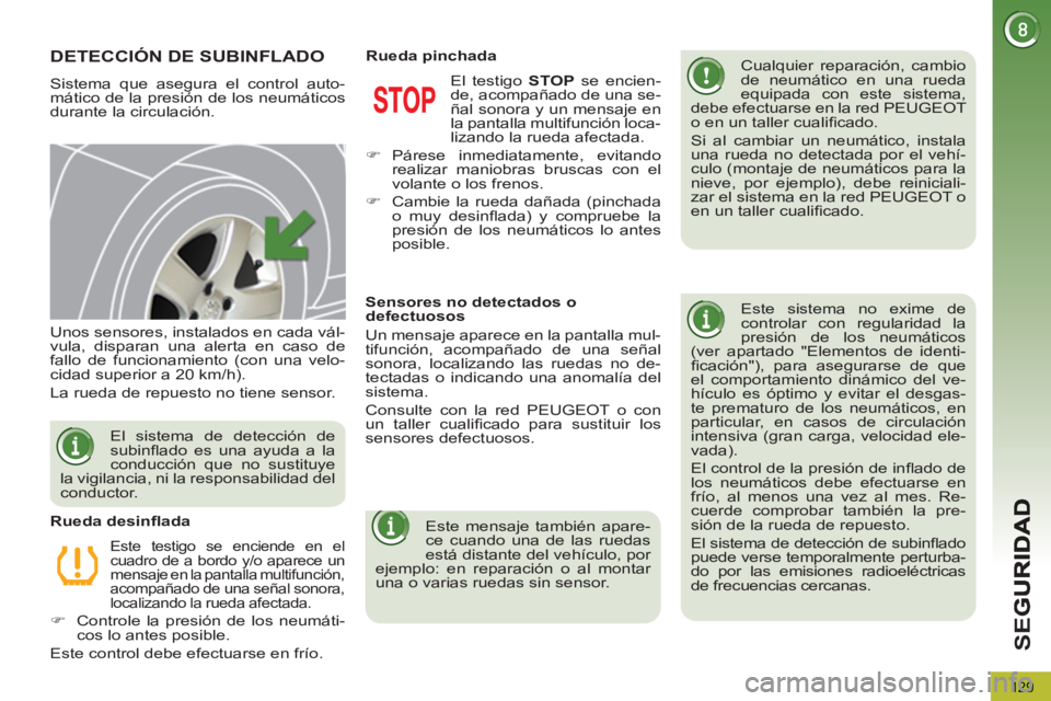 PEUGEOT 5008 2012  Manual del propietario (in Spanish) SE
G
129
DETECCIÓN DE SUBINFLADO 
  Sistema que asegura el control auto-
mático de la presión de los neumáticos 
durante la circulación.    
Cualquier reparación, cambio 
de neumático en una ru