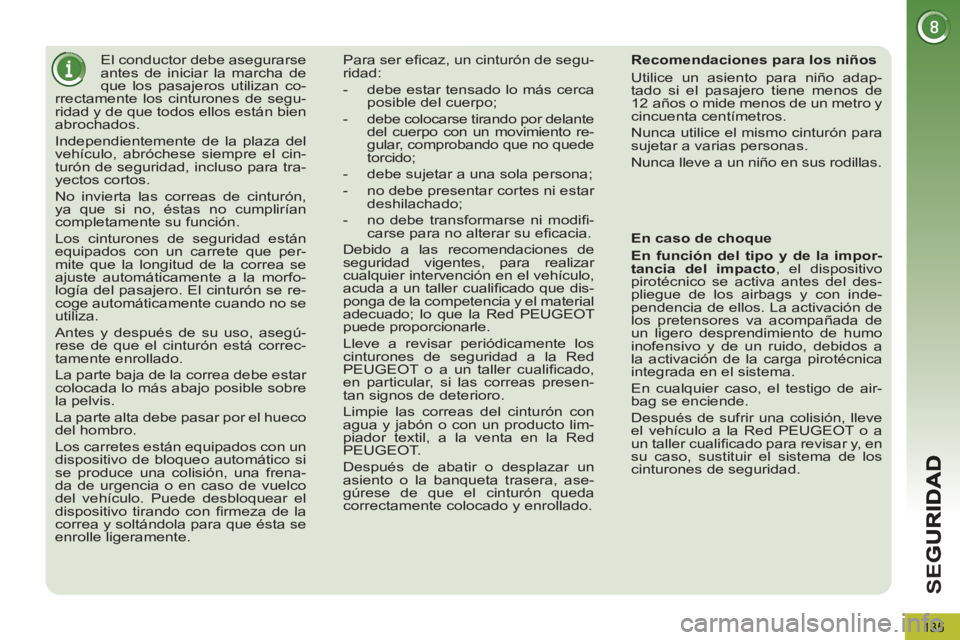 PEUGEOT 5008 2012 Manual del propietario (in Spanish) SE
G
135
El conductor debe asegurarse
antes de iniciar la marcha de
que los pasajeros utilizan co-
rrectamente los cinturones de segu-
ridad y de que todos ellos están bien
abrochados. PEUGEOT 5008 2012 Manual del propietario (in Spanish) SE
G
135
El conductor debe asegurarse
antes de iniciar la marcha de
que los pasajeros utilizan co-
rrectamente los cinturones de segu-
ridad y de que todos ellos están bien
abrochados.