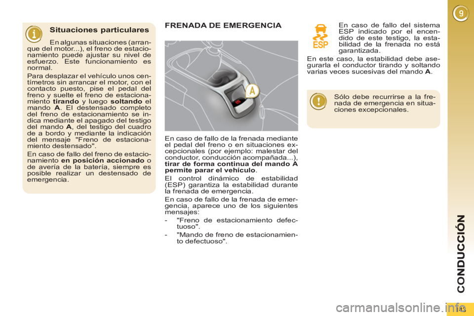 PEUGEOT 5008 2012 Manual del propietario (in Spanish) CO
143
Situaciones particulares
En algunas situaciones (arran-
que del motor...), el freno de estacio-
namiento puede ajustar su nivel de
esfuerzo. Este funcionamiento es
normal.
Para de PEUGEOT 5008 2012 Manual del propietario (in Spanish) CO
143
Situaciones particulares
En algunas situaciones (arran-
que del motor...), el freno de estacio-
namiento puede ajustar su nivel de
esfuerzo. Este funcionamiento es
normal.
Para de