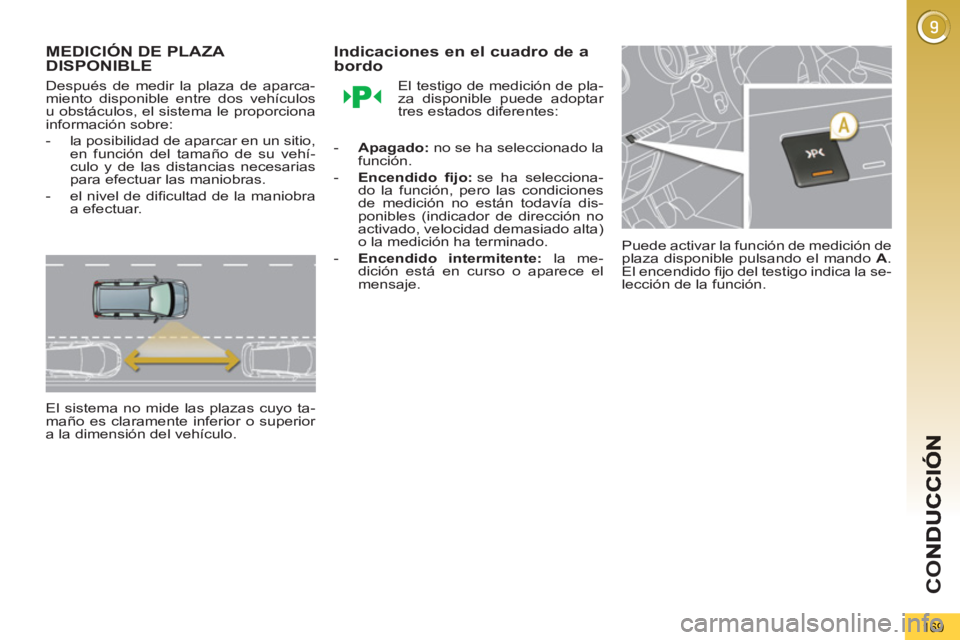 PEUGEOT 5008 2012 Manual del propietario (in Spanish) CO
169
MEDICIÓN DE PLAZA DISPONIBLE
Después de medir la plaza de aparca-
miento disponible entre dos vehículos
u obstáculos, el sistema le proporciona
información sobre:
- la posi PEUGEOT 5008 2012 Manual del propietario (in Spanish) CO
169
MEDICIÓN DE PLAZA DISPONIBLE
Después de medir la plaza de aparca-
miento disponible entre dos vehículos
u obstáculos, el sistema le proporciona
información sobre:
- la posi