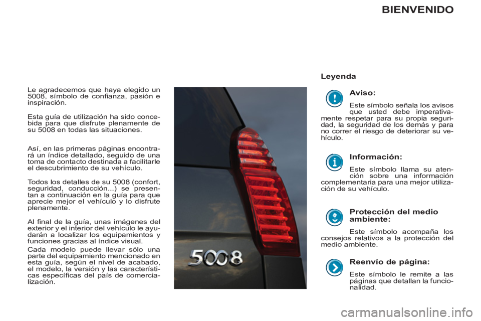 PEUGEOT 5008 2012  Manual del propietario (in Spanish)    
Reenvío de página: 
 
Este símbolo le remite a las 
páginas que detallan la funcio-
nalidad.  
 
 
Leyenda  
   
Protección del medio 
ambiente: 
  Este símbolo acompaña los 
consejos relat