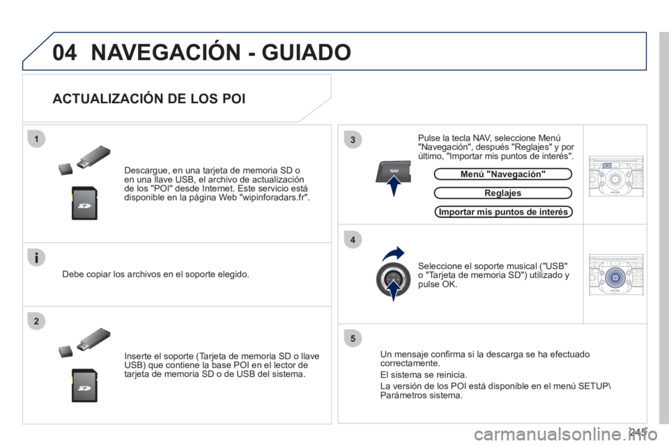 PEUGEOT 5008 2012 Manual del propietario (in Spanish) 245
04
13
4
2
5
NAV2ABC3DEF5JKL4GHI6MNO8TUV7PQRS9WXYZ0*#
1RADIO MEDIANAV ESC TRAFFIC
SETUPADDR
BOOK
2ABC3DEF5JKL4GHI6MNO8TUV7PQRS9WXYZ0*#
1RADIO MEDIANAV ESC TRAFFIC
SETUPADDR
BOOK
NAVEGACIÓN - GUI PEUGEOT 5008 2012 Manual del propietario (in Spanish) 245
04
13
4
2
5
NAV2ABC3DEF5JKL4GHI6MNO8TUV7PQRS9WXYZ0*#
1RADIO MEDIANAV ESC TRAFFIC
SETUPADDR
BOOK
2ABC3DEF5JKL4GHI6MNO8TUV7PQRS9WXYZ0*#
1RADIO MEDIANAV ESC TRAFFIC
SETUPADDR
BOOK
NAVEGACIÓN - GUI