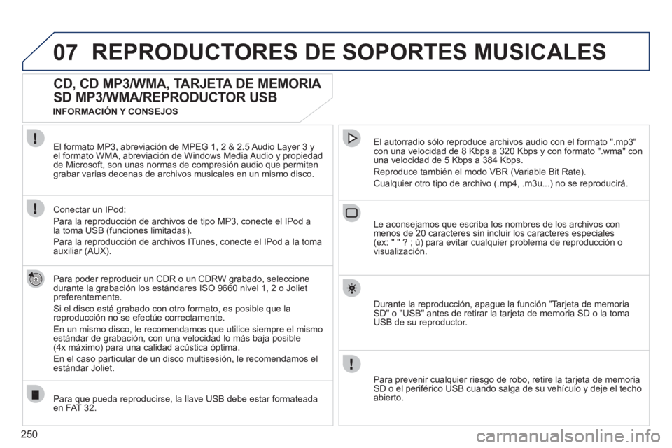 PEUGEOT 5008 2012 Manual del propietario (in Spanish) 250
07REPRODUCTORES DE SOPORTES MUSICALES
CD, CD MP3/WMA, TARJETA DE MEMORIA
SD MP3/WMA/REPRODUCTOR USB
Para poder reproducir un CDR o un CDRW grabado, seleccione
durante la graba PEUGEOT 5008 2012 Manual del propietario (in Spanish) 250
07REPRODUCTORES DE SOPORTES MUSICALES
CD, CD MP3/WMA, TARJETA DE MEMORIA
SD MP3/WMA/REPRODUCTOR USB
Para poder reproducir un CDR o un CDRW grabado, seleccione
durante la graba