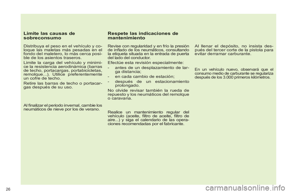 PEUGEOT 5008 2012 Manual del propietario (in Spanish) 26
Limite las causas de sobreconsumo
Distribuya el peso en el vehículo y co-
loque las maletas más pesadas en el
fondo del maletero, lo más cerca posi-
ble de los asientos traseros.
Li PEUGEOT 5008 2012 Manual del propietario (in Spanish) 26
Limite las causas de sobreconsumo
Distribuya el peso en el vehículo y co-
loque las maletas más pesadas en el
fondo del maletero, lo más cerca posi-
ble de los asientos traseros.
Li