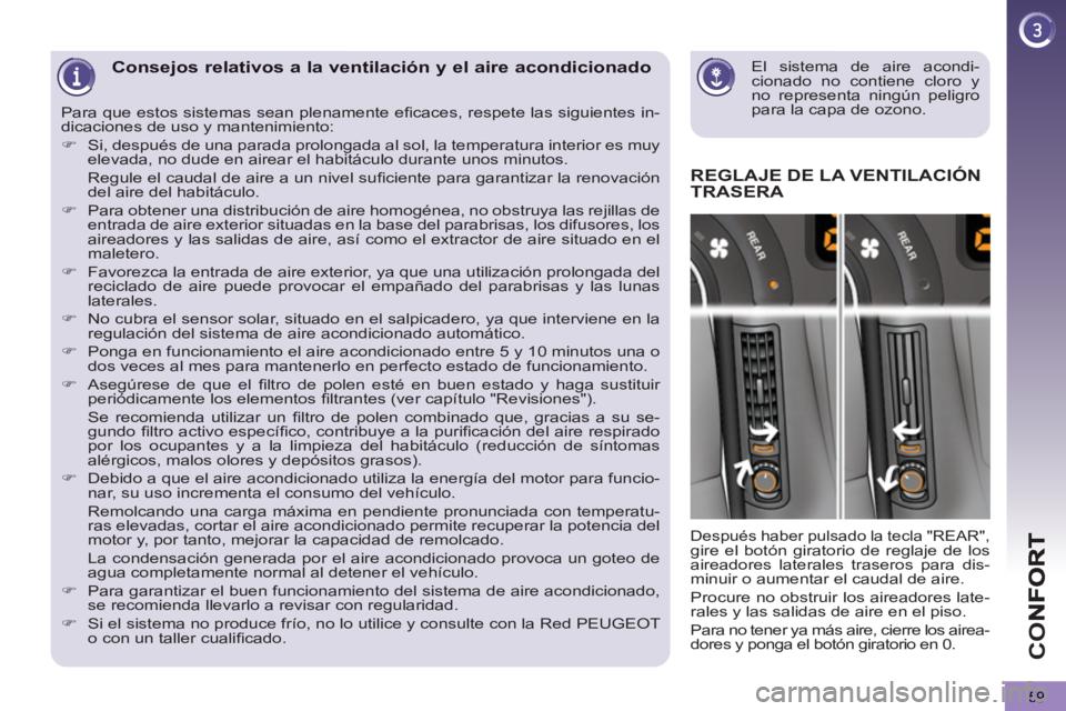 PEUGEOT 5008 2012  Manual del propietario (in Spanish) CO
59
   
El sistema de aire acondi-
cionado no contiene cloro y 
no representa ningún peligro 
para la capa de ozono.  
 Consejos relativos a la ventilación y el aire acondicionado
REGLAJE DE LA VE