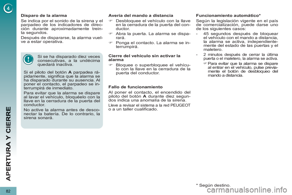 PEUGEOT 5008 2012 Manual del propietario (in Spanish) AP
E
82
Disparo de la alarma
Se indica por el sonido de la sirena y el
parpadeo de los indicadores de direc-
ción durante aproximadamente trein-
ta segundos.
Después de dispararse, la ala PEUGEOT 5008 2012 Manual del propietario (in Spanish) AP
E
82
Disparo de la alarma
Se indica por el sonido de la sirena y el
parpadeo de los indicadores de direc-
ción durante aproximadamente trein-
ta segundos.
Después de dispararse, la ala