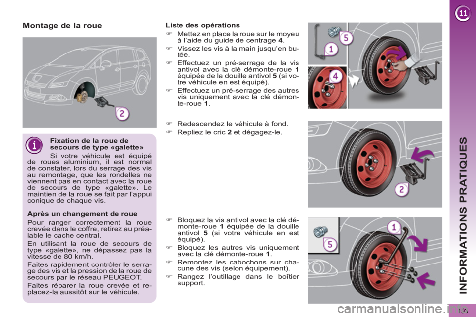 PEUGEOT 5008 2012 Manuel du propriétaire (in French) INFORMATIONS PRATIQUES
193
Après un changement de roue
Pour ranger correctement la roue
crevée dans le coffre, retirez au préa-
lable le cache central.
En utilisant la roue de secours de PEUGEOT 5008 2012 Manuel du propriétaire (in French) INFORMATIONS PRATIQUES
193
Après un changement de roue
Pour ranger correctement la roue
crevée dans le coffre, retirez au préa-
lable le cache central.
En utilisant la roue de secours de