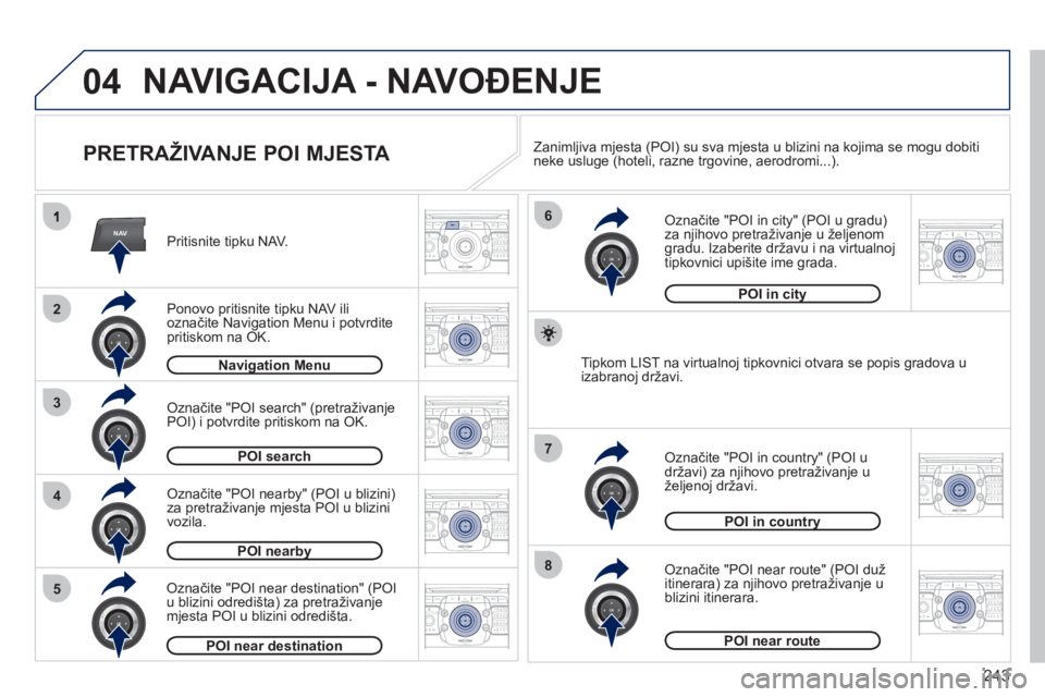 PEUGEOT 5008 2012  Upute Za Rukovanje (in Croatian) 243
04
NAV
3
4
6
7
8
2
5
2ABC3DEF5JKL4GHI6MNO8TUV7PQRS9WXYZ0*#
1RADIO MEDIANAV ESC TRAFFIC
SETUPADDR
BOOK
2ABC3DEF5JKL4GHI6MNO8TUV7PQRS9WXYZ0*#
1RADIO MEDIANAV ESC TRAFFIC
SETUPADDR
BOOK
2ABC3DEF5JKL4