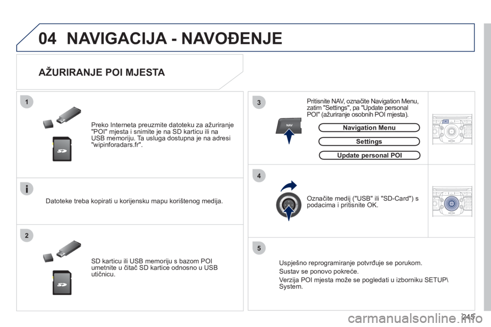 PEUGEOT 5008 2012  Upute Za Rukovanje (in Croatian) 245
04
13
4
2
5
NAV2ABC3DEF5JKL4GHI6MNO8TUV7PQRS9WXYZ0*#
1RADIO MEDIANAV ESC TRAFFIC
SETUPADDR
BOOK
2ABC3DEF5JKL4GHI6MNO8TUV7PQRS9WXYZ0*#
1RADIO MEDIANAV ESC TRAFFIC
SETUPADDR
BOOK
  NAVIGACIJA - NAVO