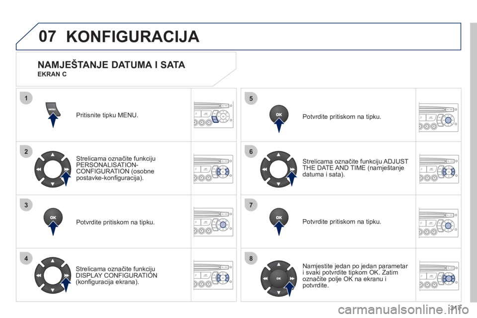 PEUGEOT 5008 2012  Upute Za Rukovanje (in Croatian) 317
07
1
2
3
4
5
6
7
8
MENU
KONFIGURACIJA 
Pritisnite tipku MENU.  
Strelicama označite funkciju
PERSONALISAT ION-CONFIGURATION (osobne 
postavke-konﬁ guracija).  
Potvrdite pritiskom na tipku.  
 