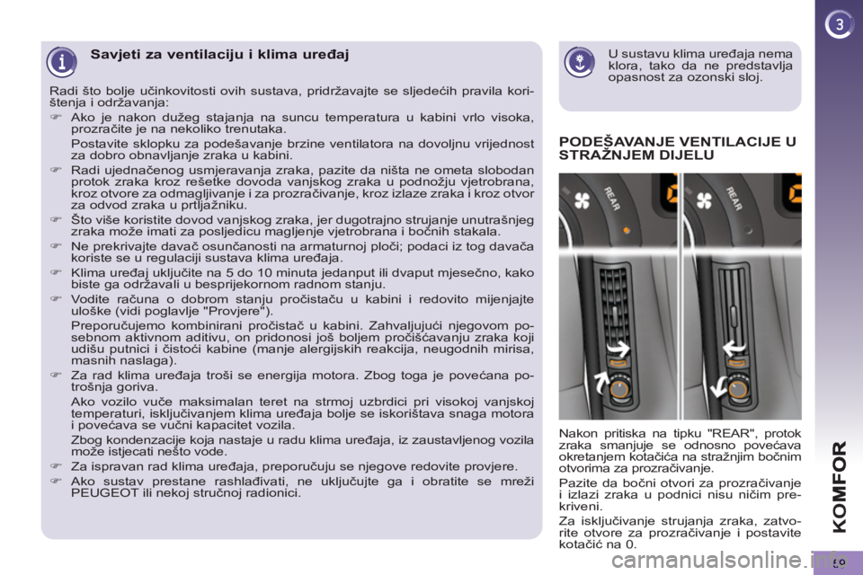 PEUGEOT 5008 2012  Upute Za Rukovanje (in Croatian) K
O
59
   
U sustavu klima uređaja nema 
klora, tako da ne predstavlja 
opasnost za ozonski sloj.  
 Savjeti za ventilaciju i klima uređaj
PODEŠAVANJE VENTILACIJE U
STRAŽNJEM DIJELU
  Nakon pritis