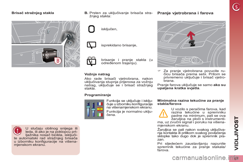 PEUGEOT 5008 2012 Upute Za Rukovanje (in Croatian) VID
97
Pranje vjetrobrana i farova
B.
Prsten za uključivanje brisača stra-
žnjeg stakla:
isključen,
isprekidano brisanje,
brisanje i pranje stakla (u
određenom trajanju).
Vo PEUGEOT 5008 2012 Upute Za Rukovanje (in Croatian) VID
97
Pranje vjetrobrana i farova
B.
Prsten za uključivanje brisača stra-
žnjeg stakla:
isključen,
isprekidano brisanje,
brisanje i pranje stakla (u
određenom trajanju).
Vo