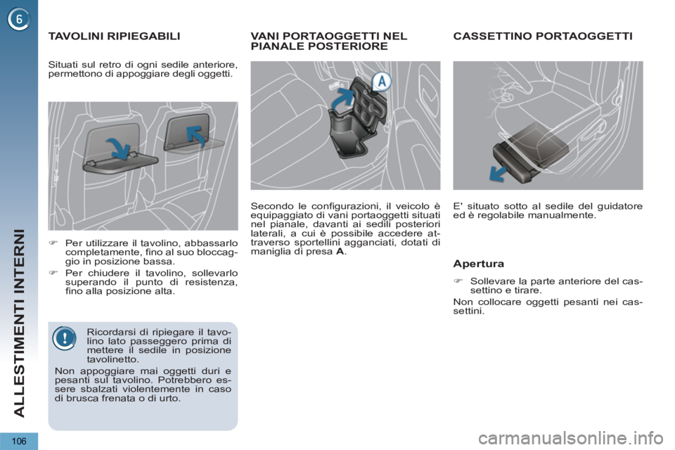 PEUGEOT 5008 2012  Manuale duso (in Italian) ALLESTIMENTI INTERNI
106
VANI PORTAOGGETTI NEL PIANALE POSTERIORE
   
Secondo le conﬁ gurazioni, il veicolo è 
equipaggiato di vani portaoggetti situati 
nel pianale, davanti ai sedili posteriori 
