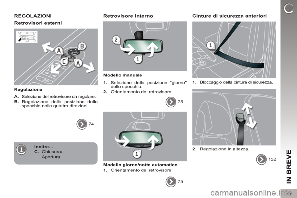 PEUGEOT 5008 2012  Manuale duso (in Italian) 13
REGOLAZIONI 
Retrovisori esterni 
   
Regolazione 
   
A. 
  Selezione del retrovisore da regolare. 
   
B. 
 Regolazione della posizione dello 
specchio nelle quattro direzioni. 
  74  
 
 
 Retro