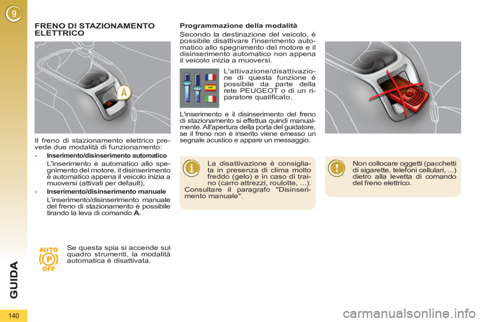 PEUGEOT 5008 2012 Manuale duso (in Italian) 140
Il freno di stazionamento elettrico pre-
vede due modalità di funzionamento:
-
Inserimento/disinserimento automatico
Linserimento è automatico allo spe-
gnimento del motor PEUGEOT 5008 2012 Manuale duso (in Italian) 140
Il freno di stazionamento elettrico pre-
vede due modalità di funzionamento:
-
Inserimento/disinserimento automatico
Linserimento è automatico allo spe-
gnimento del motor