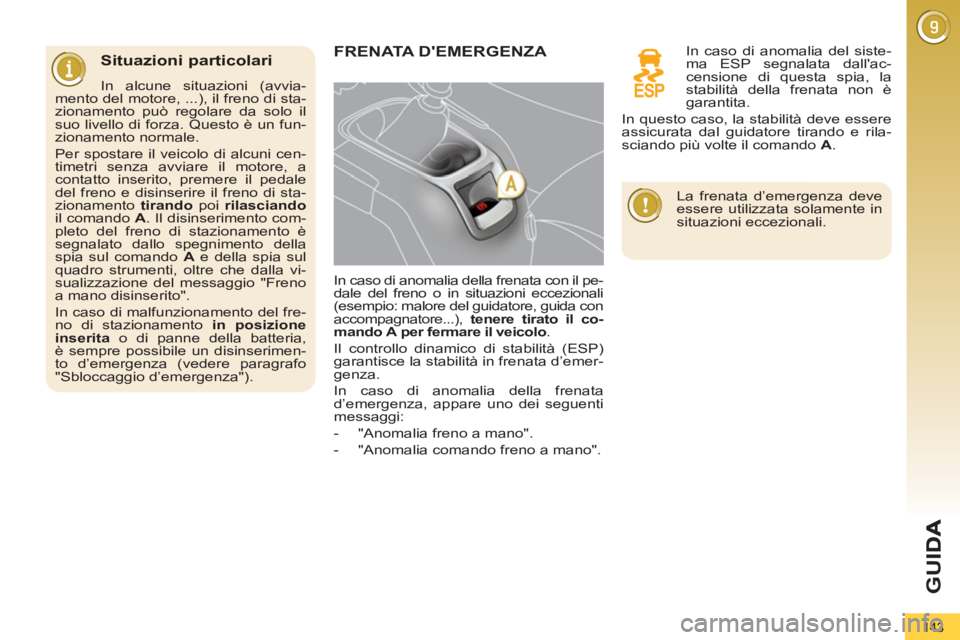PEUGEOT 5008 2012 Manuale duso (in Italian) G
U
143
Situazioni particolari
In alcune situazioni (avvia-
mento del motore, ...), il freno di sta-
zionamento può regolare da solo il
suo livello di forza. Questo è un fun-
zionamento nor PEUGEOT 5008 2012 Manuale duso (in Italian) G
U
143
Situazioni particolari
In alcune situazioni (avvia-
mento del motore, ...), il freno di sta-
zionamento può regolare da solo il
suo livello di forza. Questo è un fun-
zionamento nor