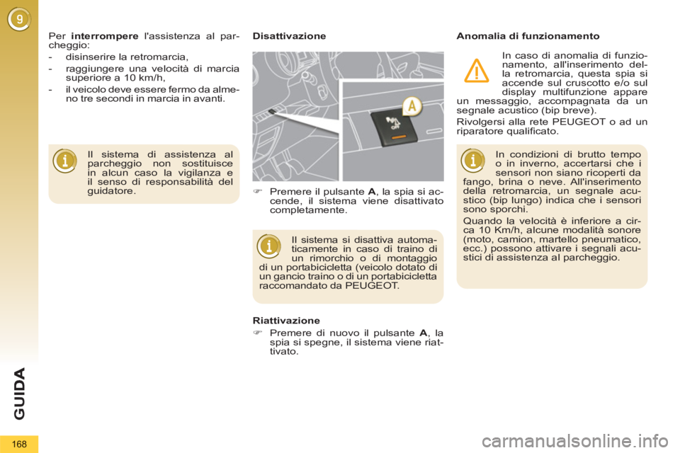 PEUGEOT 5008 2012 Manuale duso (in Italian) G
U
168
Il sistema di assistenza al
parcheggio non sostituisce
in alcun caso la vigilanza e
il senso di responsabilità del
guidatore. Per interrompere
lassistenza al par-
cheggio:
PEUGEOT 5008 2012 Manuale duso (in Italian) G
U
168
Il sistema di assistenza al
parcheggio non sostituisce
in alcun caso la vigilanza e
il senso di responsabilità del
guidatore. Per interrompere
lassistenza al par-
cheggio: