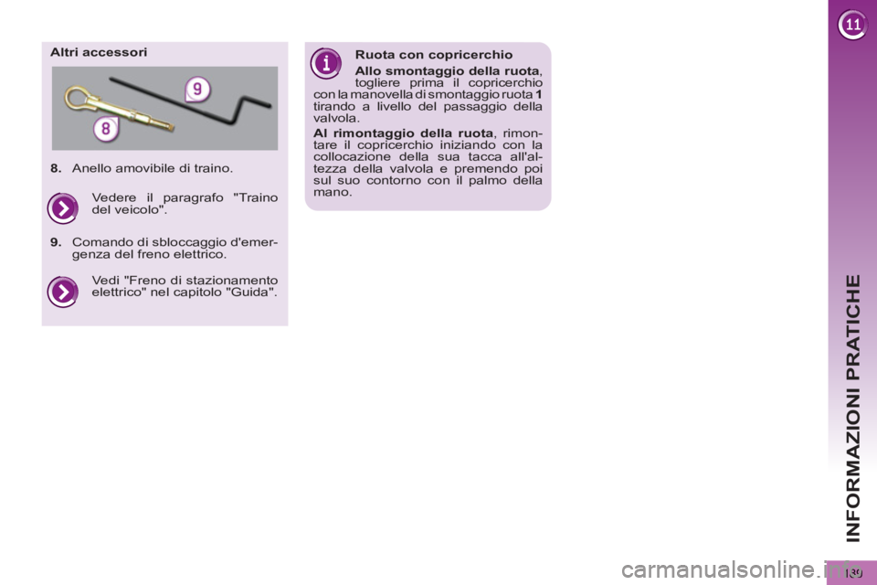PEUGEOT 5008 2012  Manuale duso (in Italian) INFORMAZIONI PRATICHE
189
   
Altri accessori 
   
Ruota con copricerchio 
   
Allo smontaggio della ruota 
, 
togliere prima il copricerchio 
con la manovella di smontaggio ruota  1 
 
tirando a live
