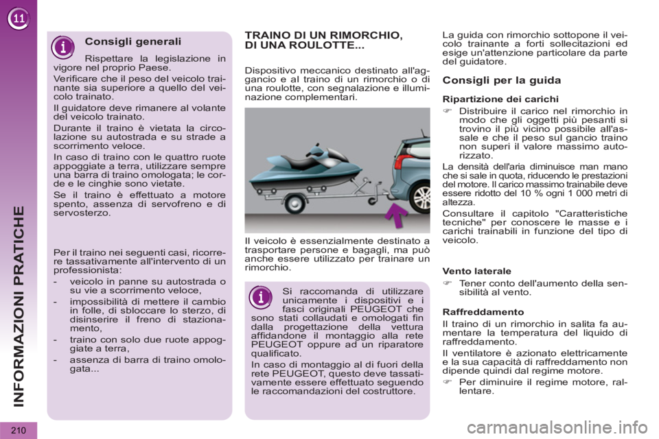 PEUGEOT 5008 2012 Manuale duso (in Italian) INFORMAZIONI PRATICHE
210
TRAINO DI UN RIMORCHIO,DI UNA ROULOTTE...
Il veicolo è essenzialmente destinato a
trasportare persone e bagagli, ma può
anche essere utilizzato per trainare un
rimorc PEUGEOT 5008 2012 Manuale duso (in Italian) INFORMAZIONI PRATICHE
210
TRAINO DI UN RIMORCHIO,DI UNA ROULOTTE...
Il veicolo è essenzialmente destinato a
trasportare persone e bagagli, ma può
anche essere utilizzato per trainare un
rimorc