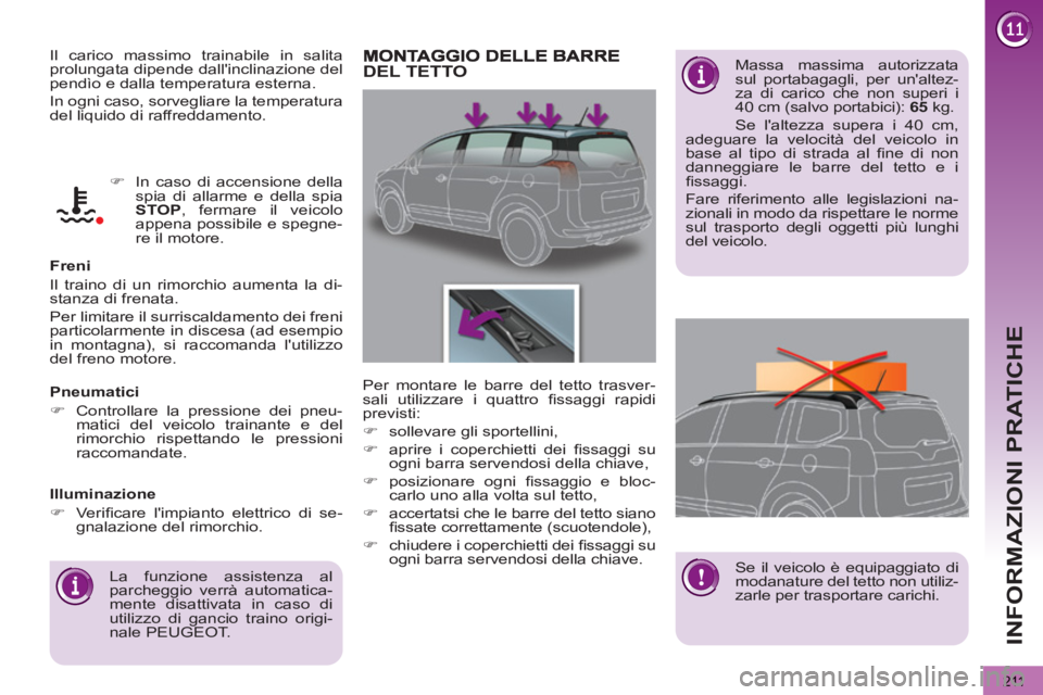 PEUGEOT 5008 2012 Manuale duso (in Italian) INFORMAZIONI PRATICHE
211
Il carico massimo trainabile in salita
prolungata dipende dallinclinazione del
pendìo e dalla temperatura esterna.
In ogni caso, sorvegliare la temperatura
del liqu PEUGEOT 5008 2012 Manuale duso (in Italian) INFORMAZIONI PRATICHE
211
Il carico massimo trainabile in salita
prolungata dipende dallinclinazione del
pendìo e dalla temperatura esterna.
In ogni caso, sorvegliare la temperatura
del liqu