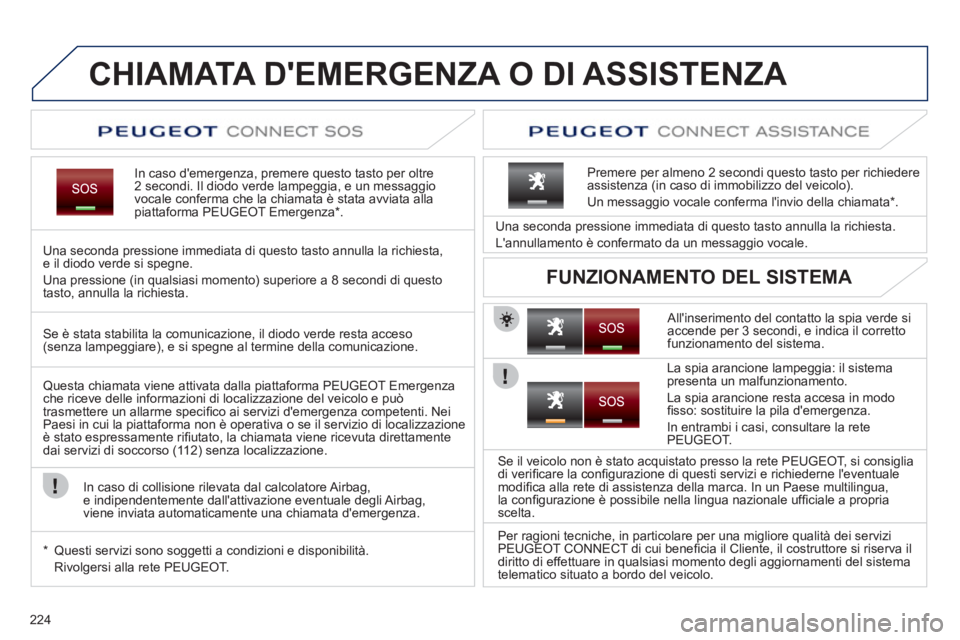 PEUGEOT 5008 2012 Manuale duso (in Italian) 224
CHIAMATA DEMERGENZA O DI ASSISTENZA
In caso demergenza, premere questo tasto per oltre2 secondi. Il diodo verde lampeggia, e un messaggio
vocale conferma che la chiamata è stata avviata all PEUGEOT 5008 2012 Manuale duso (in Italian) 224
CHIAMATA DEMERGENZA O DI ASSISTENZA
In caso demergenza, premere questo tasto per oltre2 secondi. Il diodo verde lampeggia, e un messaggio
vocale conferma che la chiamata è stata avviata all