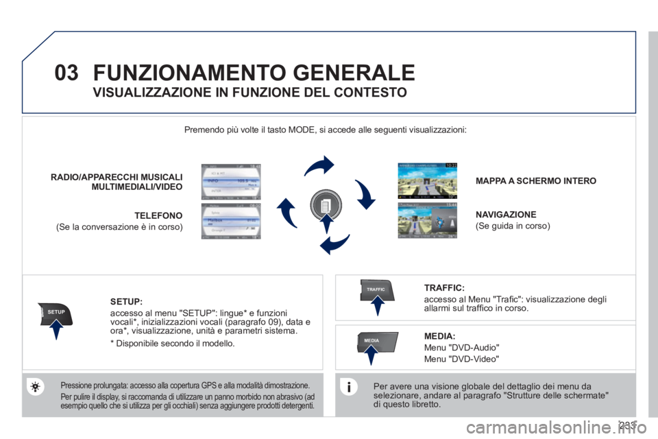 PEUGEOT 5008 2012 Manuale duso (in Italian) 233
03
SETUP
TRAFFIC
MEDIA
FUNZIONAMENTO GENERALE
Per avere una visione globale del dettaglio dei menu da selezionare, andare al paragrafo "Strutture delle schermate"di questo libretto.
Premen PEUGEOT 5008 2012 Manuale duso (in Italian) 233
03
SETUP
TRAFFIC
MEDIA
FUNZIONAMENTO GENERALE
Per avere una visione globale del dettaglio dei menu da selezionare, andare al paragrafo "Strutture delle schermate"di questo libretto.
Premen
