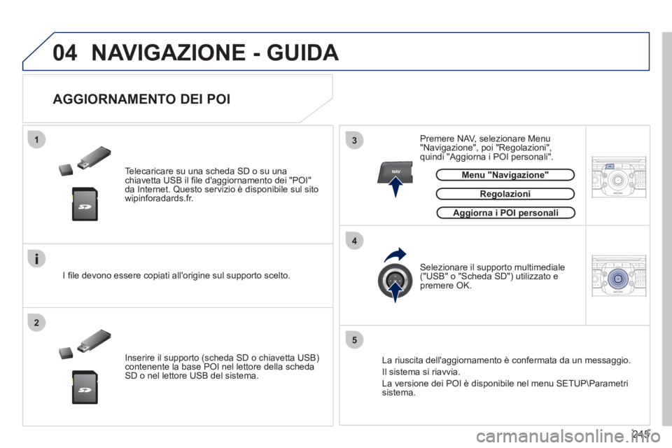 PEUGEOT 5008 2012  Manuale duso (in Italian) 245
04
13
4
2
5
NAV2ABC3DEF5JKL4GHI6MNO8TUV7PQRS9WXYZ0*#
1RADIO MEDIANAV ESC TRAFFIC
SETUPADDR
BOOK
2ABC3DEF5JKL4GHI6MNO8TUV7PQRS9WXYZ0*#
1RADIO MEDIANAV ESC TRAFFIC
SETUPADDR
BOOK
  NAVIGAZIONE - GUI