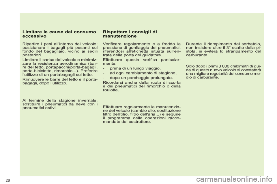 PEUGEOT 5008 2012 Manuale duso (in Italian) 26
Limitare le cause del consumoeccessivo
Ripartire i pesi allinterno del veicolo;
posizionare i bagagli più pesanti sul
fondo del bagagliaio, vicino ai sedili
posteriori.
Limitare il PEUGEOT 5008 2012 Manuale duso (in Italian) 26
Limitare le cause del consumoeccessivo
Ripartire i pesi allinterno del veicolo;
posizionare i bagagli più pesanti sul
fondo del bagagliaio, vicino ai sedili
posteriori.
Limitare il