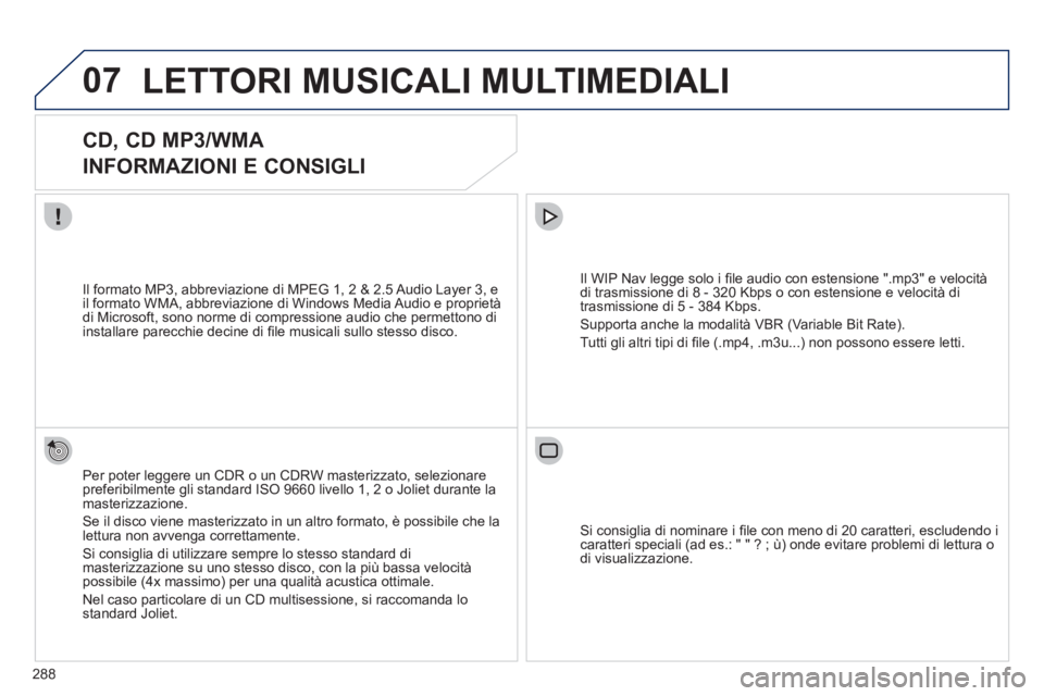 PEUGEOT 5008 2012 Manuale duso (in Italian) 288
07LETTORI MUSICALI MULTIMEDIALI
CD, CD MP3/WMA
INFORMAZIONI E CONSIGLI
Per poter leggere un CDR o un CDRW masterizzato, selezionare preferibilmente gli standard ISO 9660 livello 1 PEUGEOT 5008 2012 Manuale duso (in Italian) 288
07LETTORI MUSICALI MULTIMEDIALI
CD, CD MP3/WMA
INFORMAZIONI E CONSIGLI
Per poter leggere un CDR o un CDRW masterizzato, selezionare preferibilmente gli standard ISO 9660 livello 1