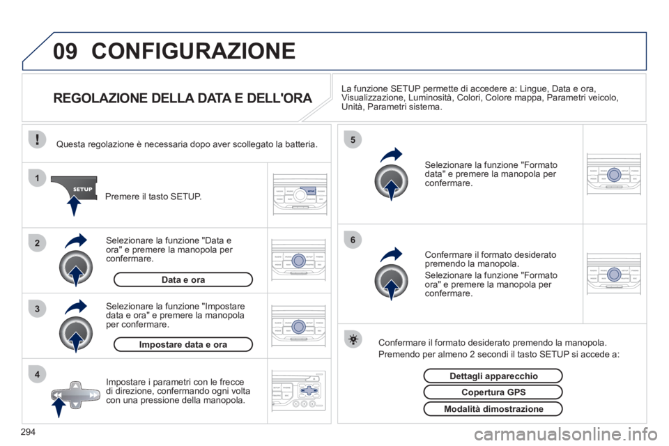 PEUGEOT 5008 2012 Manuale duso (in Italian) 294
09
4 3 2 1
65
CONFIGURAZIONE
REGOLAZIONE DELLA DATA E DELLORA La funzione SETUP permette di accedere a: Lingue, Data e ora, Visualizzazione, Luminosità, Colori, PEUGEOT 5008 2012 Manuale duso (in Italian) 294
09
4 3 2 1
65
CONFIGURAZIONE
REGOLAZIONE DELLA DATA E DELLORA La funzione SETUP permette di accedere a: Lingue, Data e ora, Visualizzazione, Luminosità, Colori,
