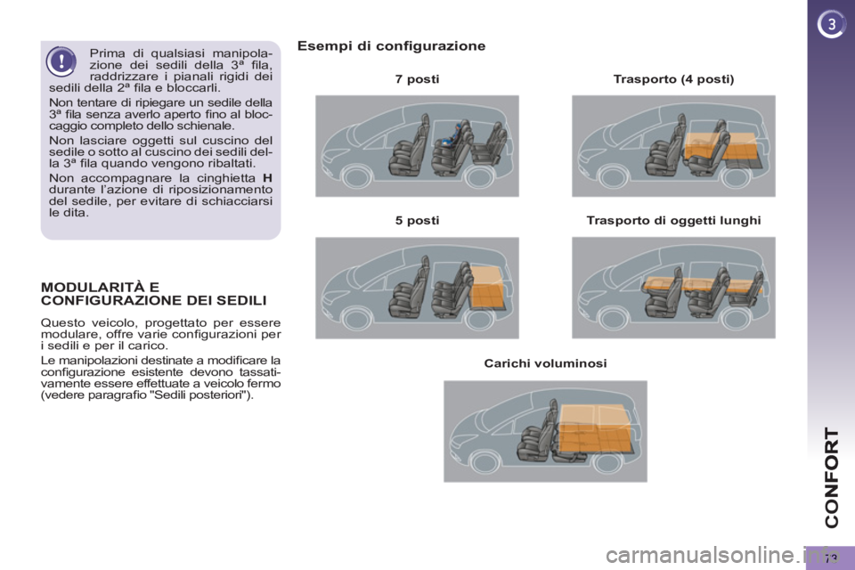 PEUGEOT 5008 2012  Manuale duso (in Italian) CO
73
MODULARITÀ E 
CONFIGURAZIONE DEI SEDILI 
  Questo veicolo, progettato per essere 
modulare, offre varie conﬁ gurazioni  per 
i sedili e per il carico. 
  Le manipolazioni destinate a modiﬁ 