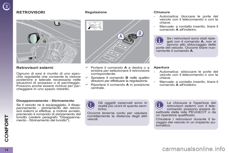 PEUGEOT 5008 2012 Manuale duso (in Italian) CO
74
Gli oggetti osservati sono in
realtà più vicini di quanto sem-
brino.
Occorre tenerne conto per valutare
correttamente la distanza degli altri
veicoli.
RETROVISORI
Retrovisori PEUGEOT 5008 2012 Manuale duso (in Italian) CO
74
Gli oggetti osservati sono in
realtà più vicini di quanto sem-
brino.
Occorre tenerne conto per valutare
correttamente la distanza degli altri
veicoli.
RETROVISORI
Retrovisori